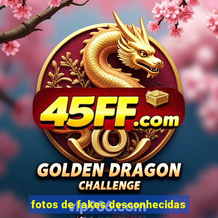 fotos de fakes desconhecidas